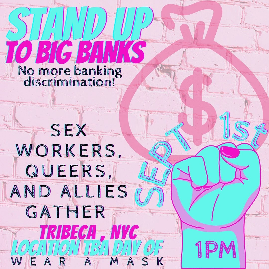 Decorative Flyer: Stand Up To Big Banks! No More Banking Discrimination! Sex Workers, Queers, And Allies Gather. Tribeca, NYC. Location TBA Day OF. Wear A Mask, Sept. 1st. 1pm